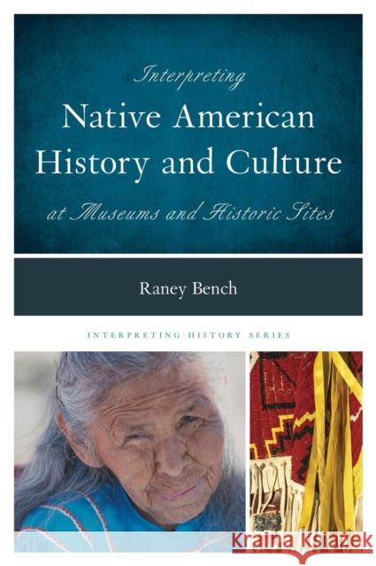 Interpreting Native American History and Culture at Museums and Historic Sites Raney Bench 9780759123373 Rowman & Littlefield Publishers