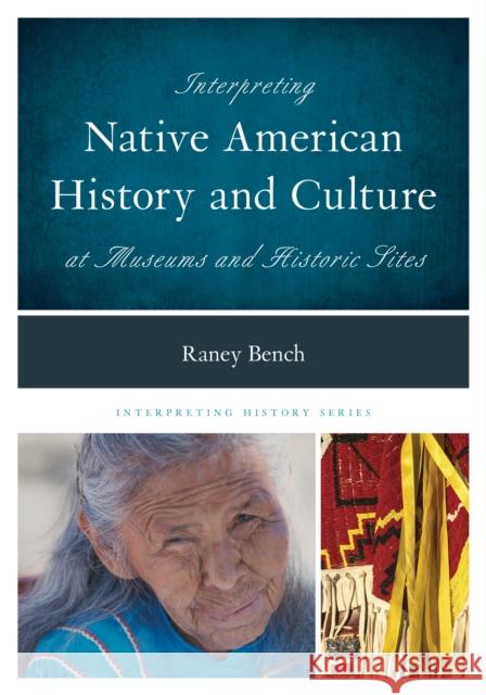 Interpreting Native American History and Culture at Museums and Historic Sites Raney Bench 9780759123380 Rowman & Littlefield Publishers