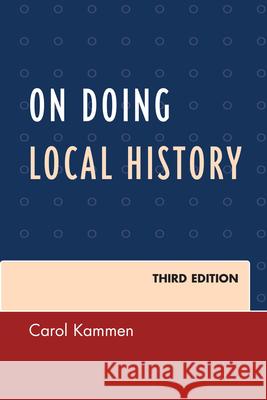 On Doing Local History, Third Edition Kammen, Carol 9780759123694 Rowman & Littlefield Publishers