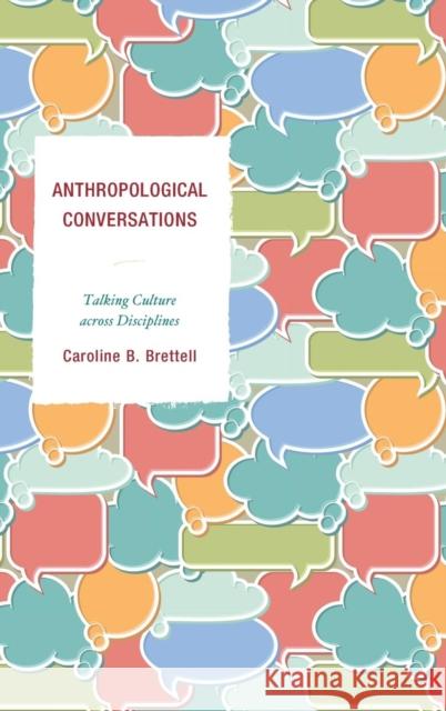 Anthropological Conversations: Talking Culture Across Disciplines Caroline B. Brettell 9780759123823