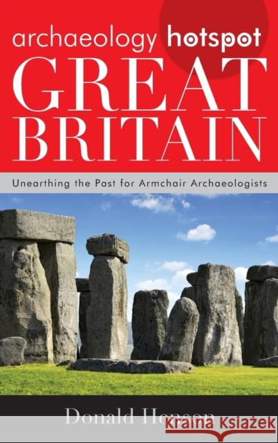 Archaeology Hotspot Great Britain: Unearthing the Past for Armchair Archaeologists Donald Henson 9780759123960