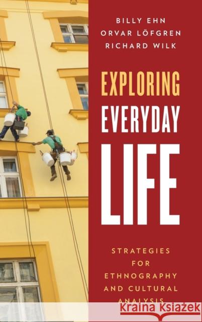 Exploring Everyday Life: Strategies for Ethnography and Cultural Analysis Billy Ehn Orvar Lofgren Richard Wilk 9780759124059 Rowman & Littlefield Publishers