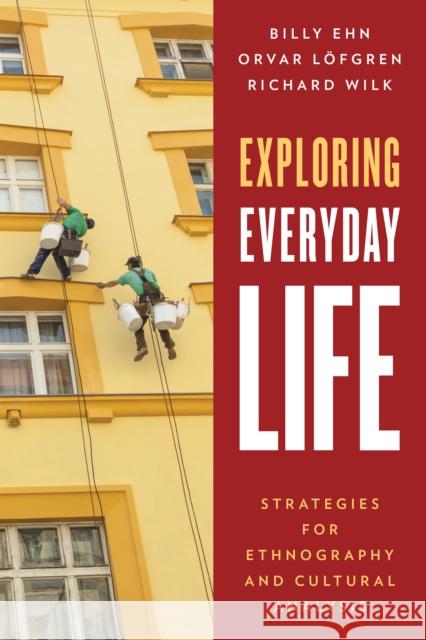 Exploring Everyday Life: Strategies for Ethnography and Cultural Analysis Billy Ehn Orvar Lofgren Richard Wilk 9780759124066 Rowman & Littlefield Publishers