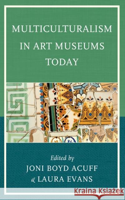 Multiculturalism in Art Museums Today Joni Boyd Acuff Laura Evans 9780759124103 Rowman & Littlefield Publishers