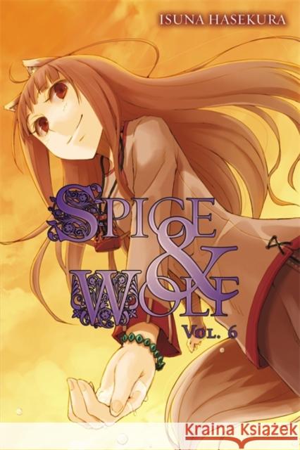 Spice and Wolf, Vol. 6 (Light Novel) Hasekura, Isuna 9780759531116 Yen Press