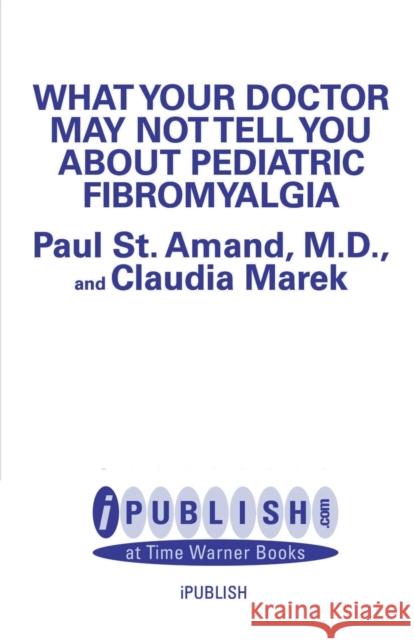 What Your Doctor May Not Tell You about Pediatric Fibromyalgia R. Paul S Claudia Craig Marek 9780759550025 