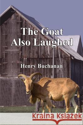 The Goat Also Laughed Henry A. Buchanan 9780759602878 Authorhouse