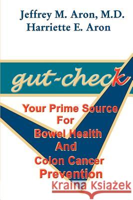 Gut-Check: Your Prime Source for Bowel Health and Colon Cancer Prevention Aron, Jeffrey M. 9780759604988 Authorhouse