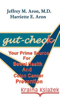 Gut-Check: Your Prime Source for Bowel Health and Colon Cancer Prevention Aron, Jeffrey M. 9780759604995 Authorhouse