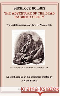 Sherlock Holmes: The Adventure of the Dead Rabbits Society: The Lost Reminiscence of John H. Watson, M.D. Carraher, Philip J. 9780759605145 Authorhouse