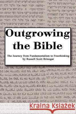 Outgrowing the Bible: The Journey from Fundamentalism to Freethinking Brinegar, Russ 9780759607644 Authorhouse