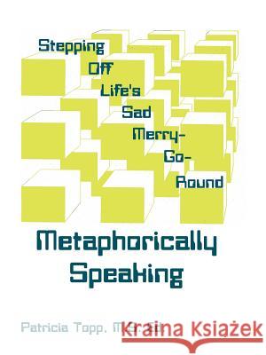 Stepping Off Life's Sad Merry-Go-Round: Metaphorically Speaking Topp, Patricia 9780759608696