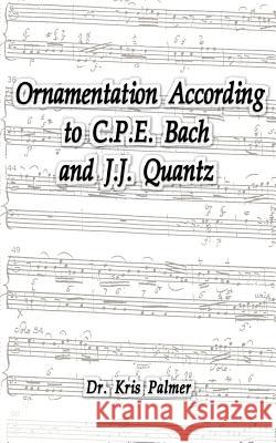 Ornamentation According to C.P.E. Bach and J.J. Quantz Kris Palmer 9780759609358 Authorhouse