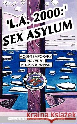 L.A. 2000: Sex Asylum: A Contemporary Novel Buchanan, Buck 9780759609754