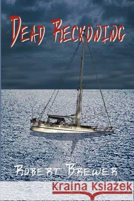Dead Reckoning Robert C. Brewer 9780759611238 Authorhouse