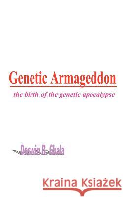 Genetic Armageddon: The Birth of the Genetic Apocalypse Gbala, Deswin R. 9780759612365 Authorhouse