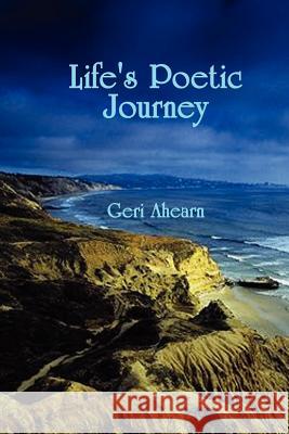 Life's Poetic Journey Geri Ahearn 9780759613515 Authorhouse