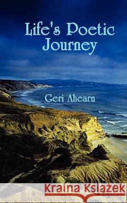 Life's Poetic Journey Geri Ahearn 9780759613522 Authorhouse