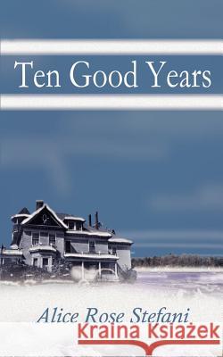 Ten Good Years Alice Rose Stefani 9780759614024 Authorhouse