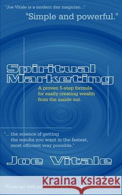 Spiritual Marketing: A Proven 5-Step Formula for Easily Creating Wealth from the Inside Out Vitale, Joe 9780759614314