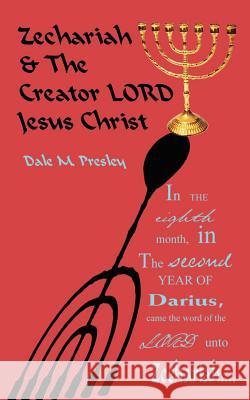 Zechariah and the Creator Lord Jesus Christ Dale M. Presley 9780759614413 Authorhouse