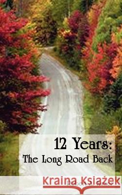 12 Years: The Long Road Back Kezer, Robert A. 9780759614598 Authorhouse