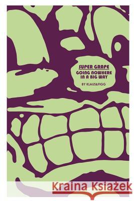 Super Grape: Going Nowhere in a Big Way Klaus & Figg 9780759617025 Authorhouse