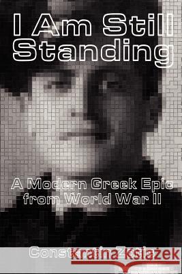 I Am Still Standing:: A Modern Greek Epic from World War II Zotis, Constantin 9780759617209