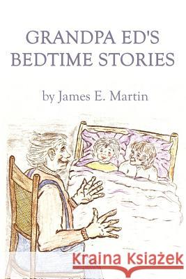 Grandpa Ed's Bedtime Stories James E. Martin 9780759617759 Authorhouse