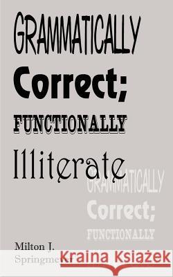 Grammatically Correct; Functionally Illiterate Milton J. Stringmeyer 9780759617896 Authorhouse