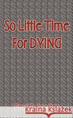 So Little Time for Dying Paul R. Jordan 9780759618084 Authorhouse