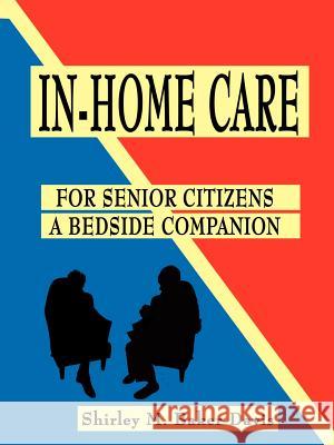 In-Home Care for Senior Citizens: A Bedside Companion Baker-Davis, Shirley M. 9780759618602 Authorhouse