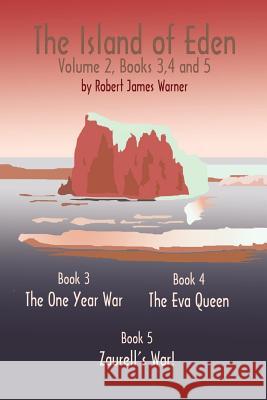 The Island of Eden Volume 2: Book 3 The One Year War, Book 4 The Eva Queen, and Book 5 Zaurelle's War Warner, Robert James 9780759619258 Authorhouse