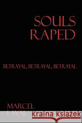 Souls Raped: Betrayal, Betrayal, Betrayal Laval, Marcel 9780759620889