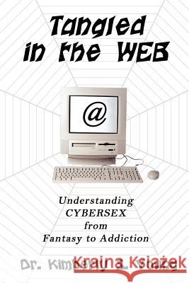 Tangled in the Web: Understanding Cybersex from Fantasy to Addiction Young, Kimberly S. 9780759622883 Authorhouse