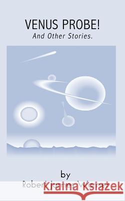 Venus Probe!: And Other Stories Warner, Robert James 9780759624283 Authorhouse