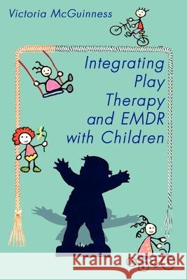 Integrating Play Therapy and Emdr with Children Victoria McGuinness 9780759624351