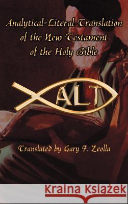 Analytical-literal Translation of the New Testament of the Holy Bible Gary F. Zeolla 9780759624993 