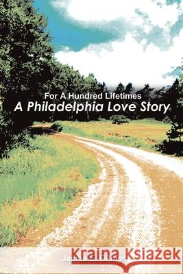 For a Hundred Lifetimes: A Philadelphia Love Story Gilmer, James E. 9780759627116 Authorhouse