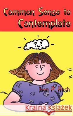 Common Sense to Contemplate Joan Rush Barb Rogers 9780759627161 Authorhouse