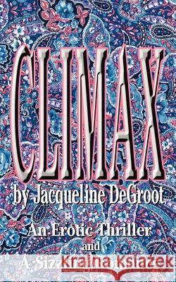 Climax: An Erotic Thriller and a Sizzling Romance DeGroot, Jacqueline 9780759627543 Authorhouse