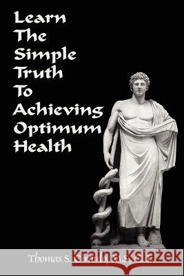 Learn the Simple Truth to Achieving Optimum Health Thomas S. Ciraulo James Dyer 9780759628267 Authorhouse