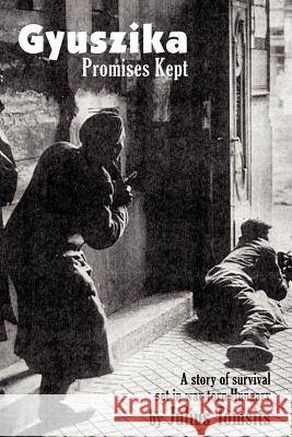 Gyuszika: Promises Kept: A Story of Survival Set in War-Torn Hungary Tomsits, Julius 9780759628359 Authorhouse