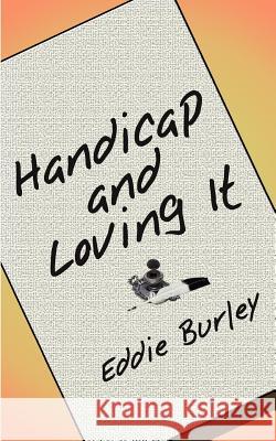 Handicap and Loving It Burley, Eddie 9780759629042 Authorhouse