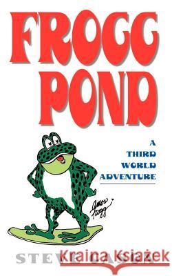 Frogg Pond: A Third World Adventure Steve Cason 9780759629530