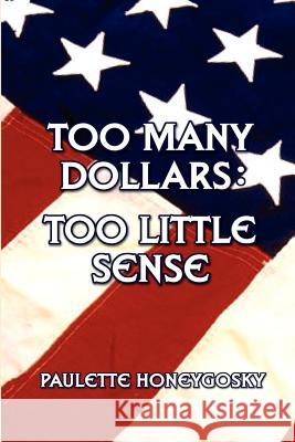 Too Many Dollars: Too Little Sense Honeygosky, Paulette 9780759630284 Authorhouse