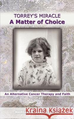 Torrey's Miracle a Matter of Choice: An Alternative Cancer Therapy and Faith Morse, Margaret Berger 9780759632080