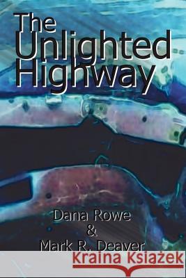 The Unlighted Highway Dana Rowe Mark R. Deaver 9780759633100 Authorhouse