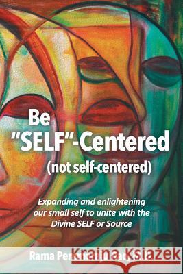Be SELF-Centered! Not Self-Centered: A Dialogue on Spirituality Rao, Rama Pemmaraju 9780759634596 Authorhouse