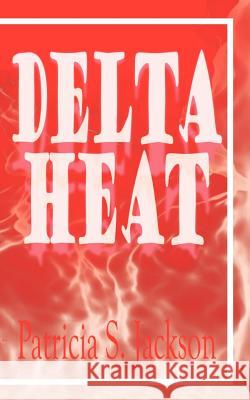 Delta Heat Patricia S. Jackson 9780759634619 Authorhouse